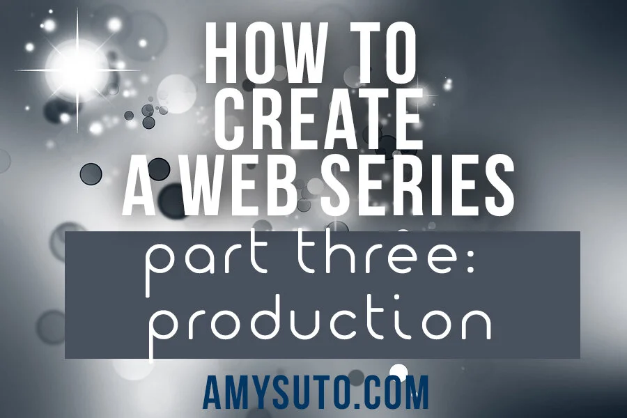 How to Create a Web Series: [Part Three: Production]