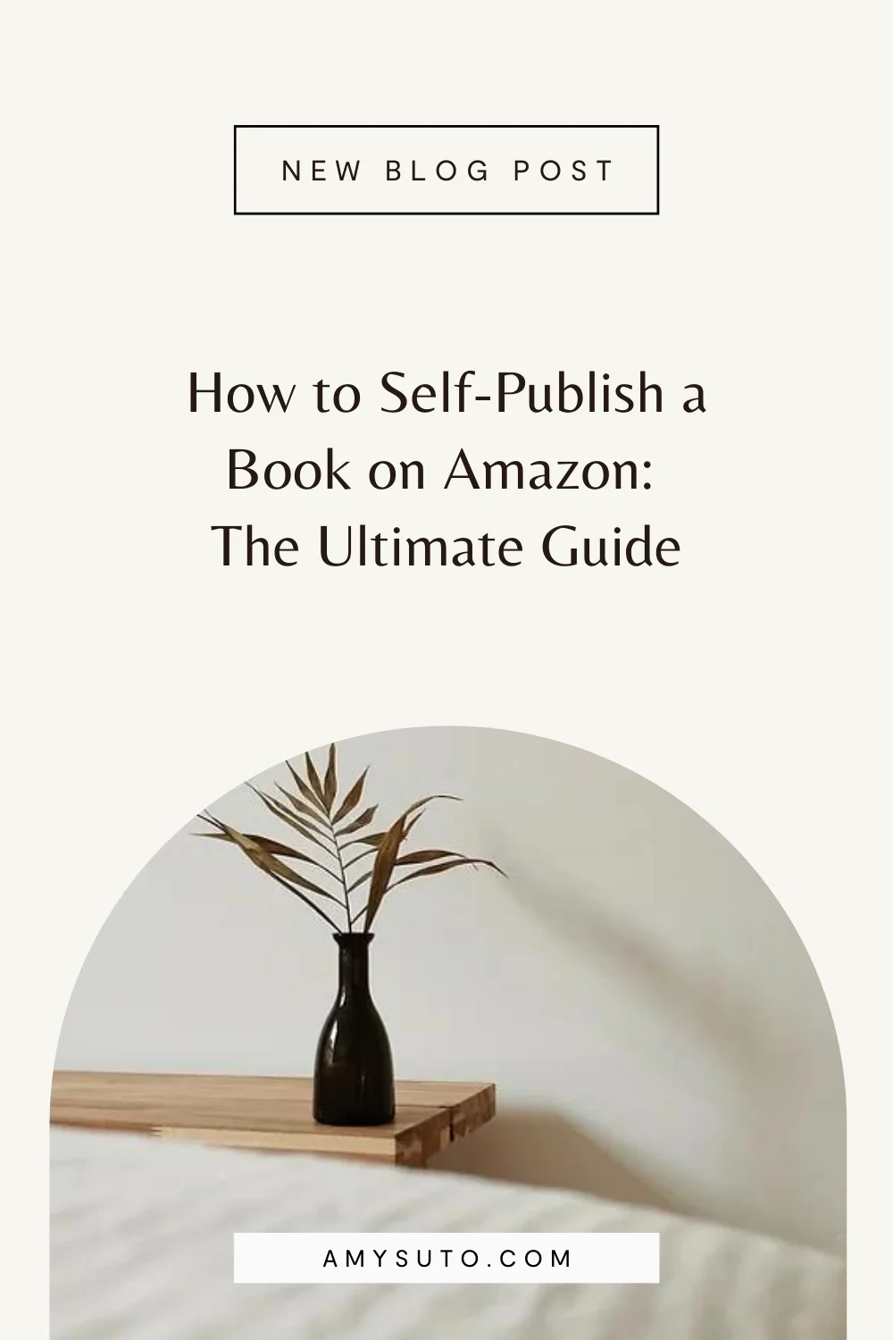 New blog post announcement for ‘How to Self-Publish a Book on Amazon: The Ultimate Guide’ on amysuto.com, featuring a minimalist vase and wooden table.