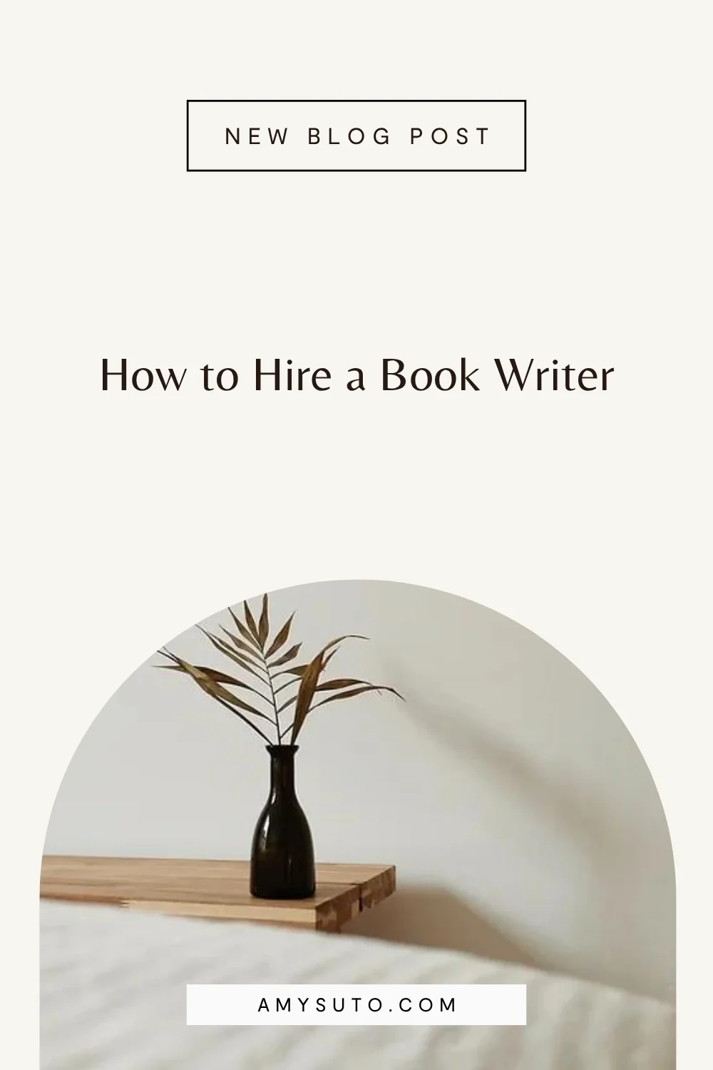 Minimalist graphic for blog post titled “How to Hire a Book Writer” by San Francisco-based memoir ghostwriter Amy Suto — a guide to finding freelance book ghostwriters for remote writing jobs and author projects.